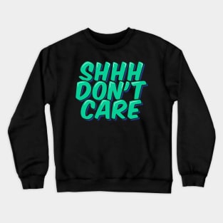 Sarcastic Quote Shhh Don't Care Crewneck Sweatshirt